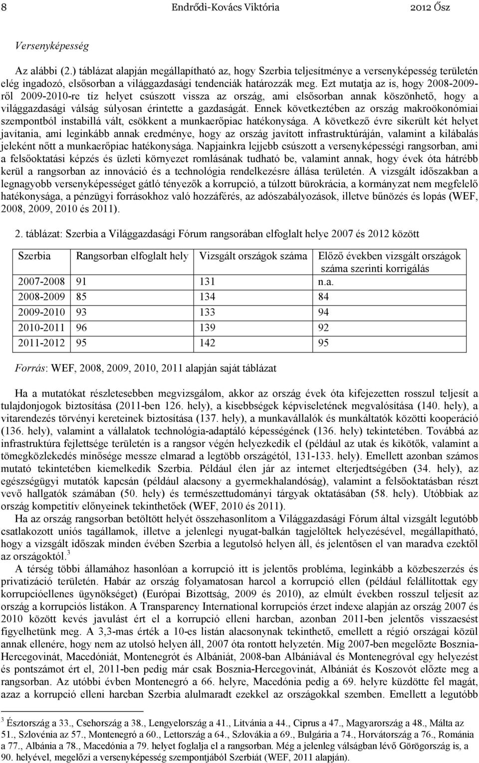 Ezt mutatja az is, hogy 2008-2009- rıl 2009-2010-re tíz helyet csúszott vissza az ország, ami elsısorban annak köszönhetı, hogy a világgazdasági válság súlyosan érintette a gazdaságát.