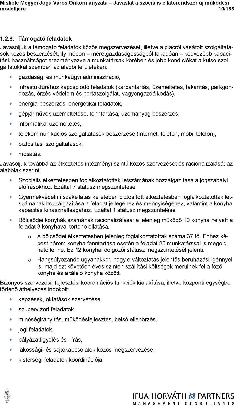 kapacitáskihasználtságot eredményezve a munkatársak körében és jobb kondíciókat a külső szolgáltatókkal szemben az alábbi területeken: gazdasági és munkaügyi adminisztráció, infrastuktúrához