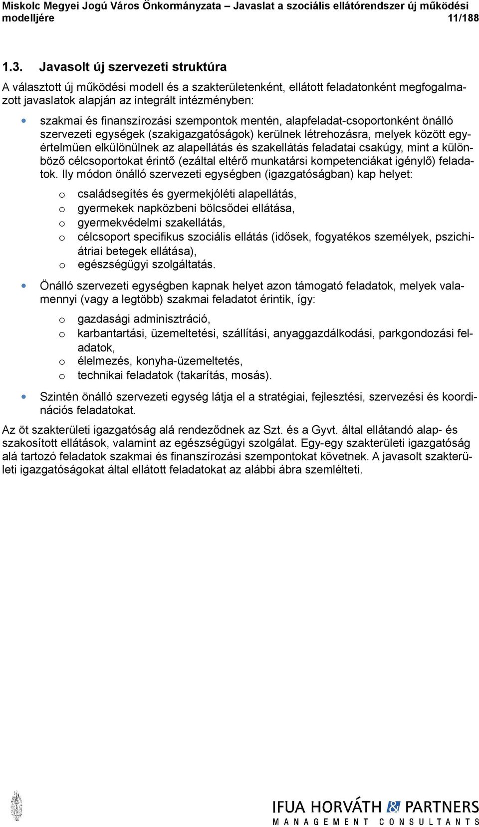 szempontok mentén, alapfeladatcsoportonként önálló szervezeti egységek (szakigazgatóságok) kerülnek létrehozásra, melyek között egyértelműen elkülönülnek az alapellátás és szakellátás feladatai