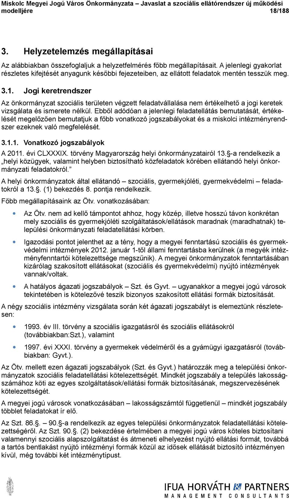 Jogi keretrendszer Az önkormányzat szociális területen végzett feladatvállalása nem értékelhető a jogi keretek vizsgálata és ismerete nélkül.