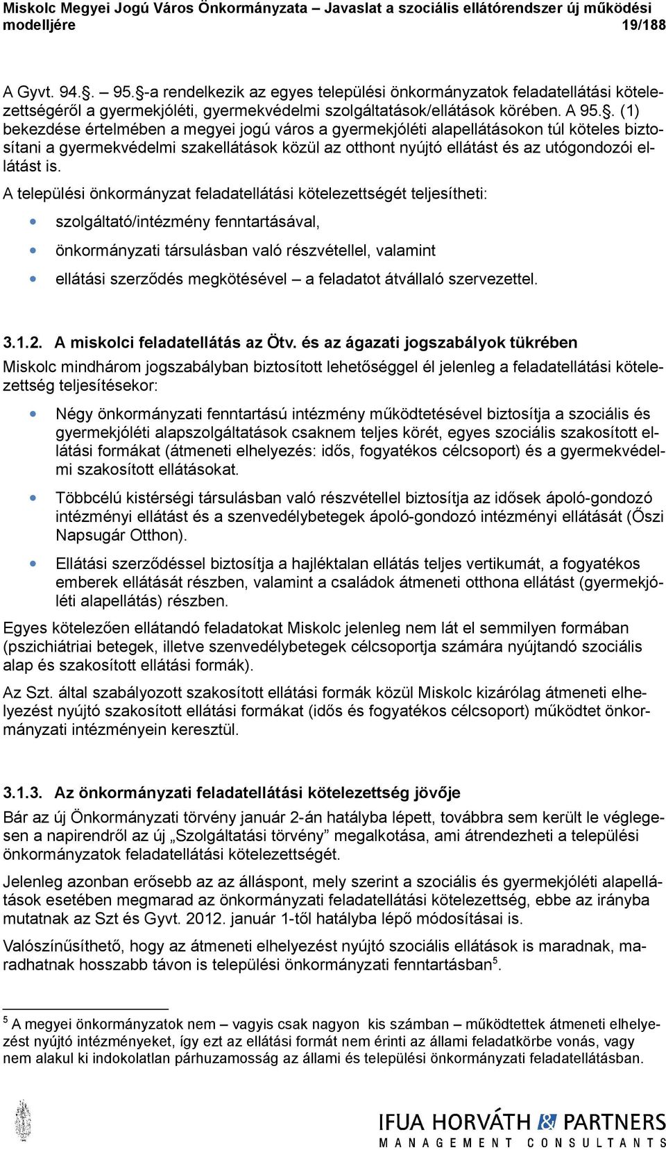 A települési önkormányzat feladatellátási kötelezettségét teljesítheti: szolgáltató/intézmény fenntartásával, önkormányzati társulásban való részvétellel, valamint ellátási szerződés megkötésével a