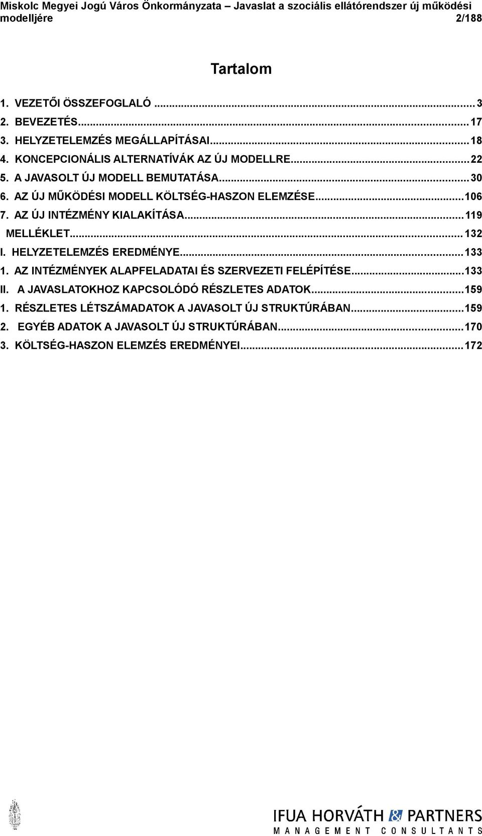 AZ ÚJ INTÉZMÉNY KIALAKÍTÁSA...119 MELLÉKLET... 132 I. HELYZETELEMZÉS EREDMÉNYE...133 1. AZ INTÉZMÉNYEK ALAPFELADATAI ÉS SZERVEZETI FELÉPÍTÉSE...133 II.