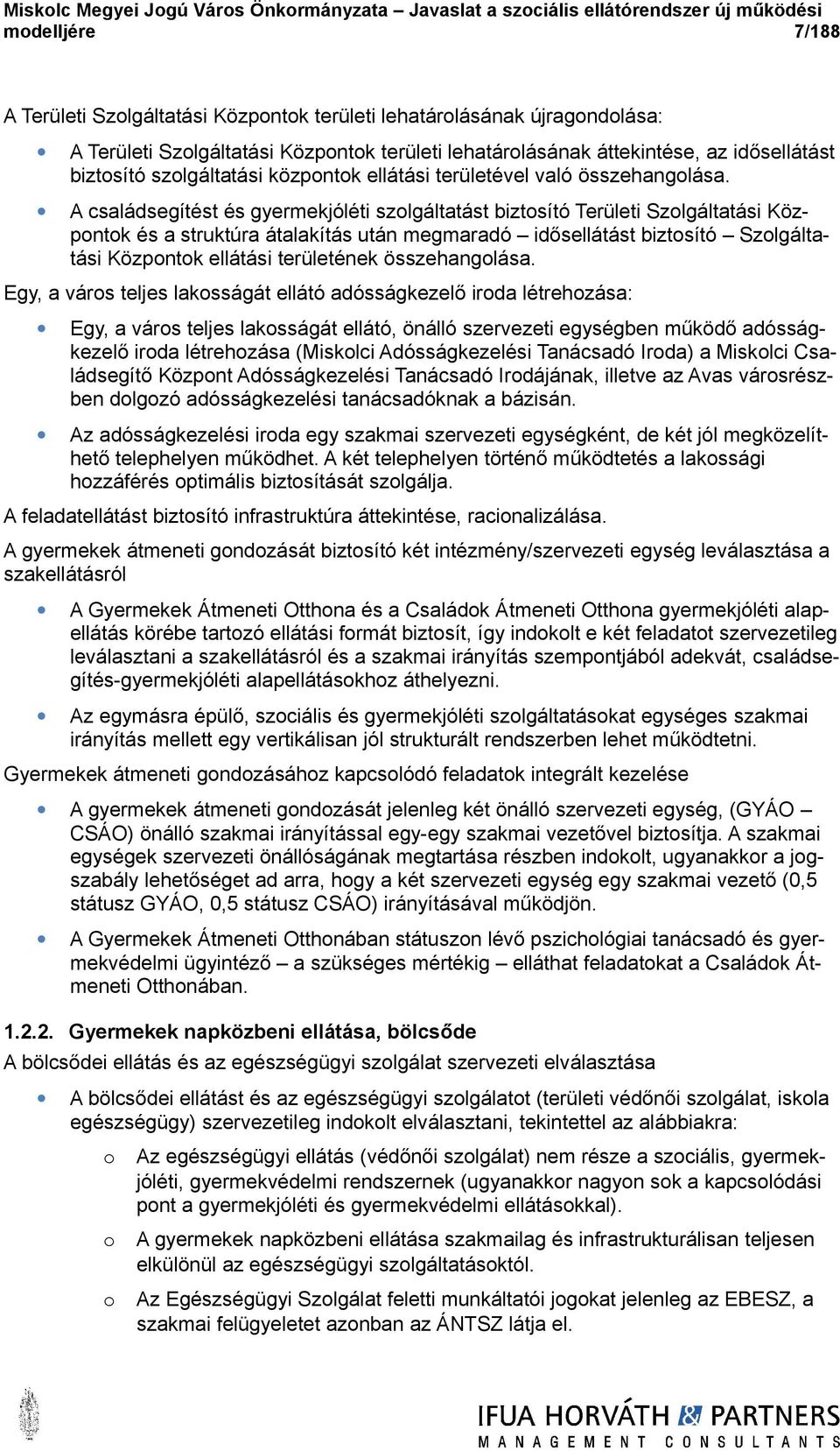 A családsegítést és gyermekjóléti szolgáltatást biztosító Területi Szolgáltatási Központok és a struktúra átalakítás után megmaradó idősellátást biztosító Szolgáltatási Központok ellátási területének