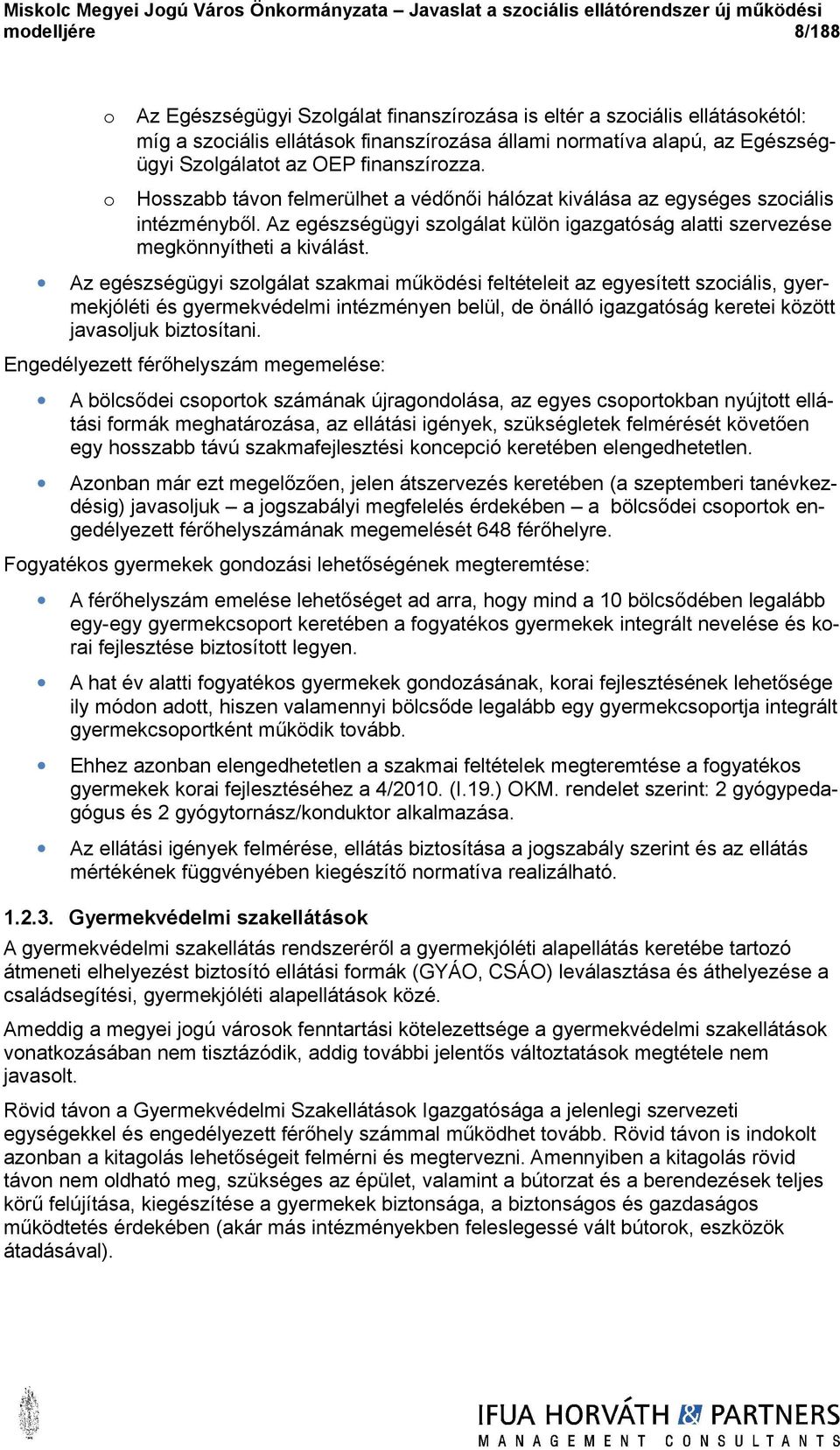 Az egészségügyi szolgálat szakmai működési feltételeit az egyesített szociális, gyermekjóléti és gyermekvédelmi intézményen belül, de önálló igazgatóság keretei között javasoljuk biztosítani.