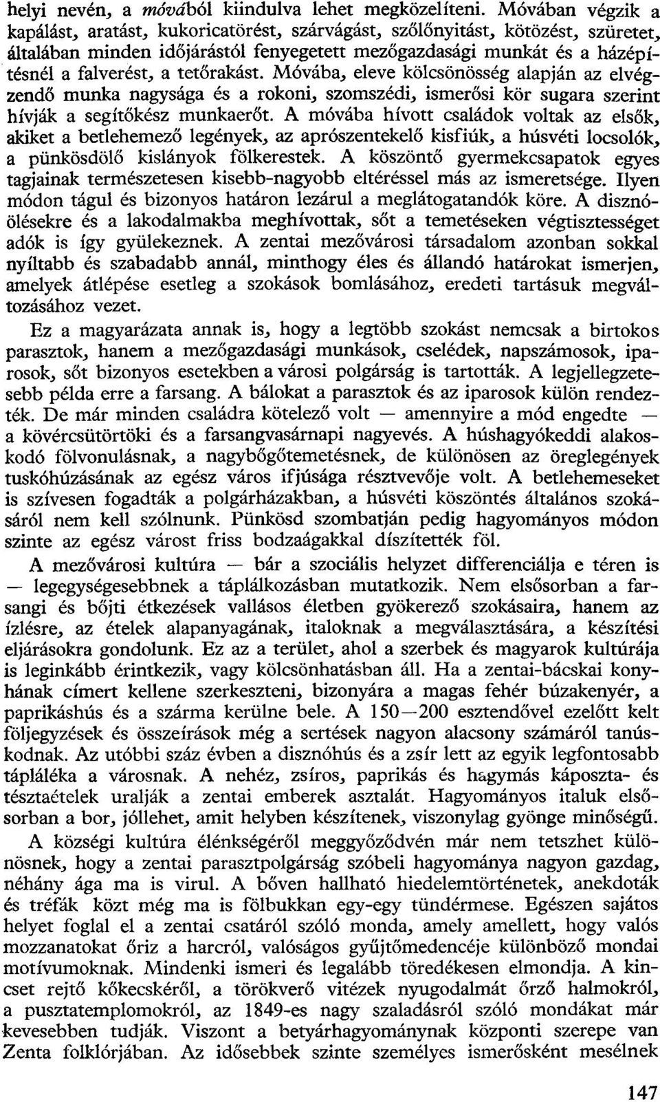 tetőrakást. Móvába, eleve kölcsönösség alapján az elvégzendő munka nagysága és a rokoni, szomszédi, ismerősi kör sugara szerint hívják a segítőkész munkaerőt.