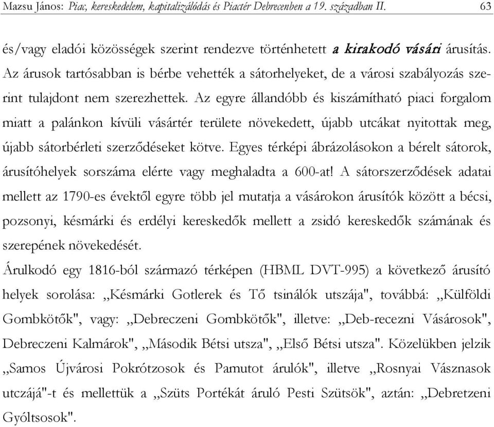 Az egyre állandóbb és kiszámítható piaci forgalom miatt a palánkon kívüli vásártér területe növekedett, újabb utcákat nyitottak meg, újabb sátorbérleti szerződéseket kötve.