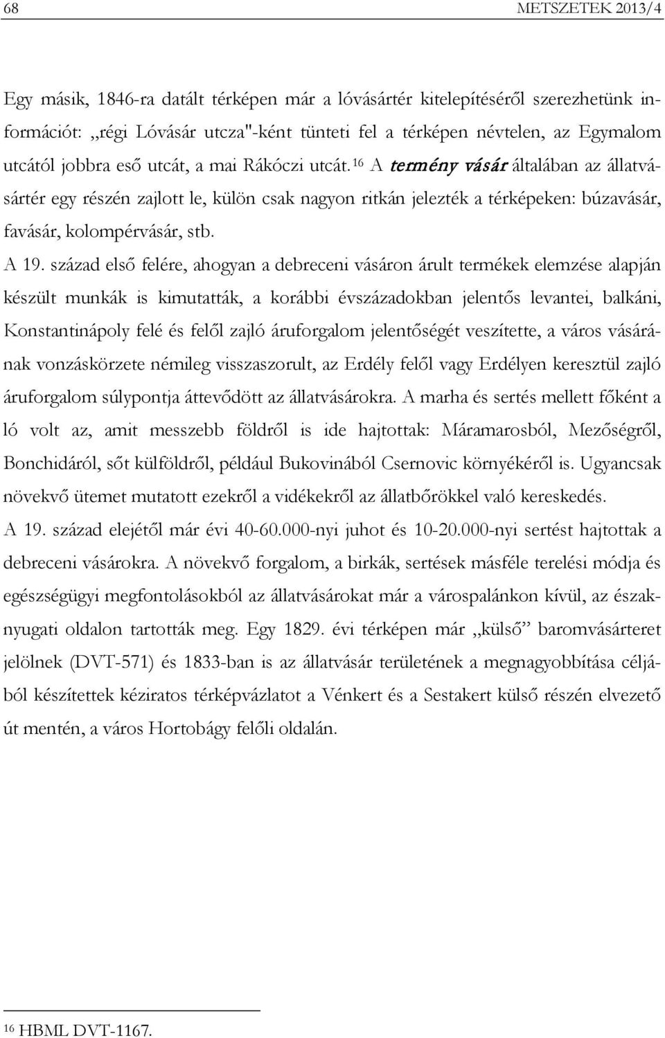 század első felére, ahogyan a debreceni vásáron árult termékek elemzése alapján készült munkák is kimutatták, a korábbi évszázadokban jelentős levantei, balkáni, Konstantinápoly felé és felől zajló