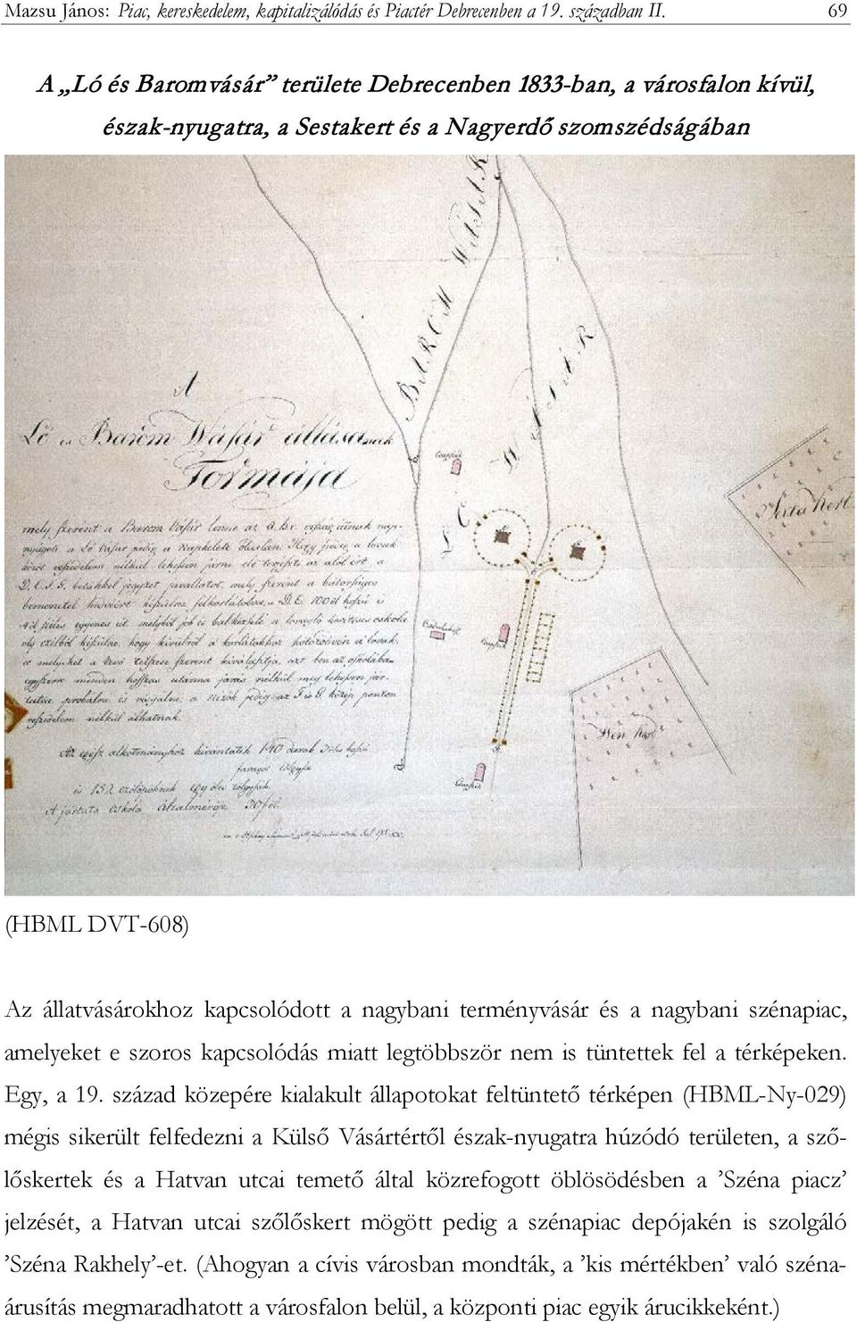 terményvásár és a nagybani szénapiac, amelyeket e szoros kapcsolódás miatt legtöbbször nem is tüntettek fel a térképeken. Egy, a 19.