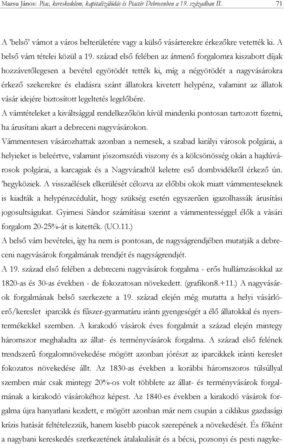 század első felében az átmenő forgalomra kiszabott díjak hozzávetőlegesen a bevétel egyötödét tették ki, míg a négyötödét a nagyvásárokra érkező szekerekre és eladásra szánt állatokra kivetett