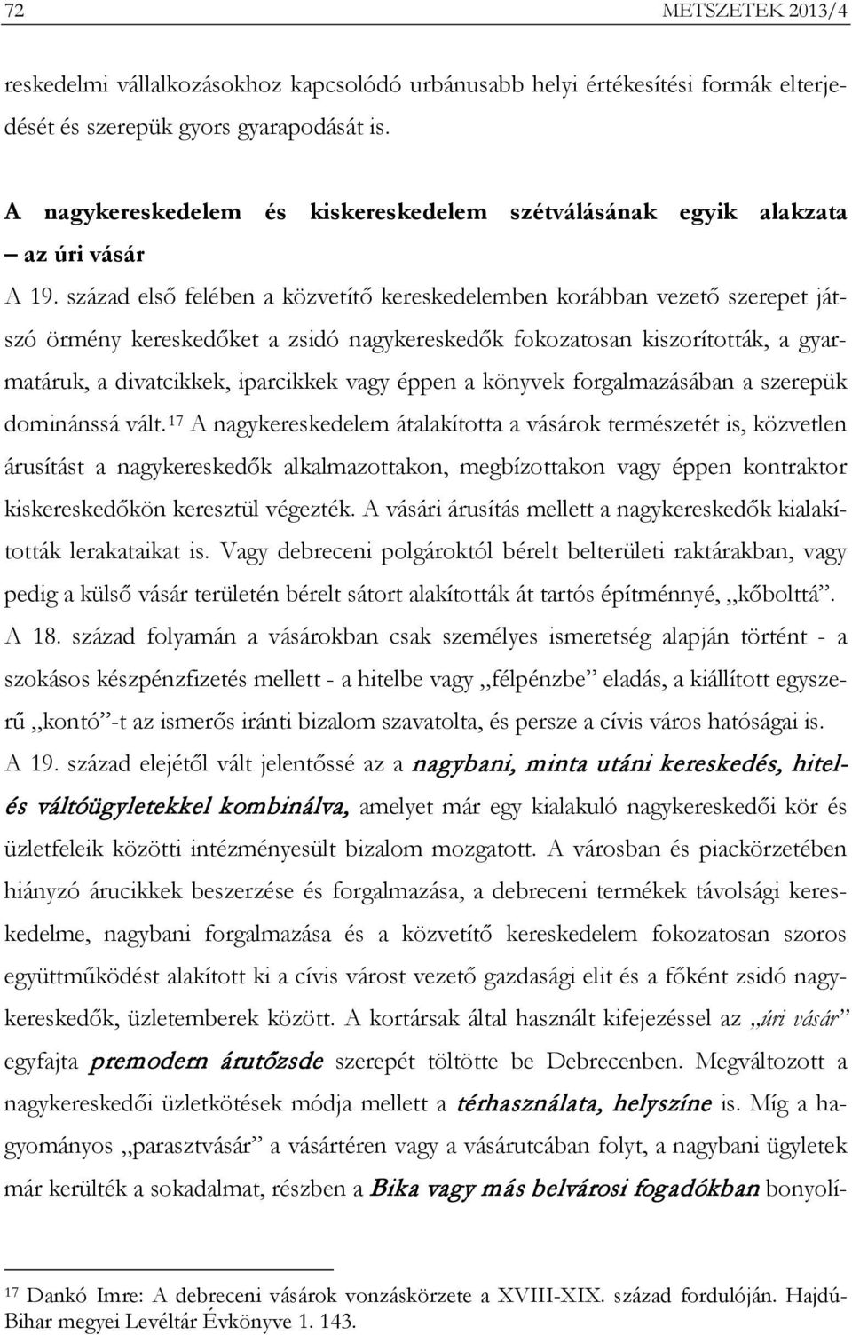 század első felében a közvetítő kereskedelemben korábban vezető szerepet játszó örmény kereskedőket a zsidó nagykereskedők fokozatosan kiszorították, a gyarmatáruk, a divatcikkek, iparcikkek vagy