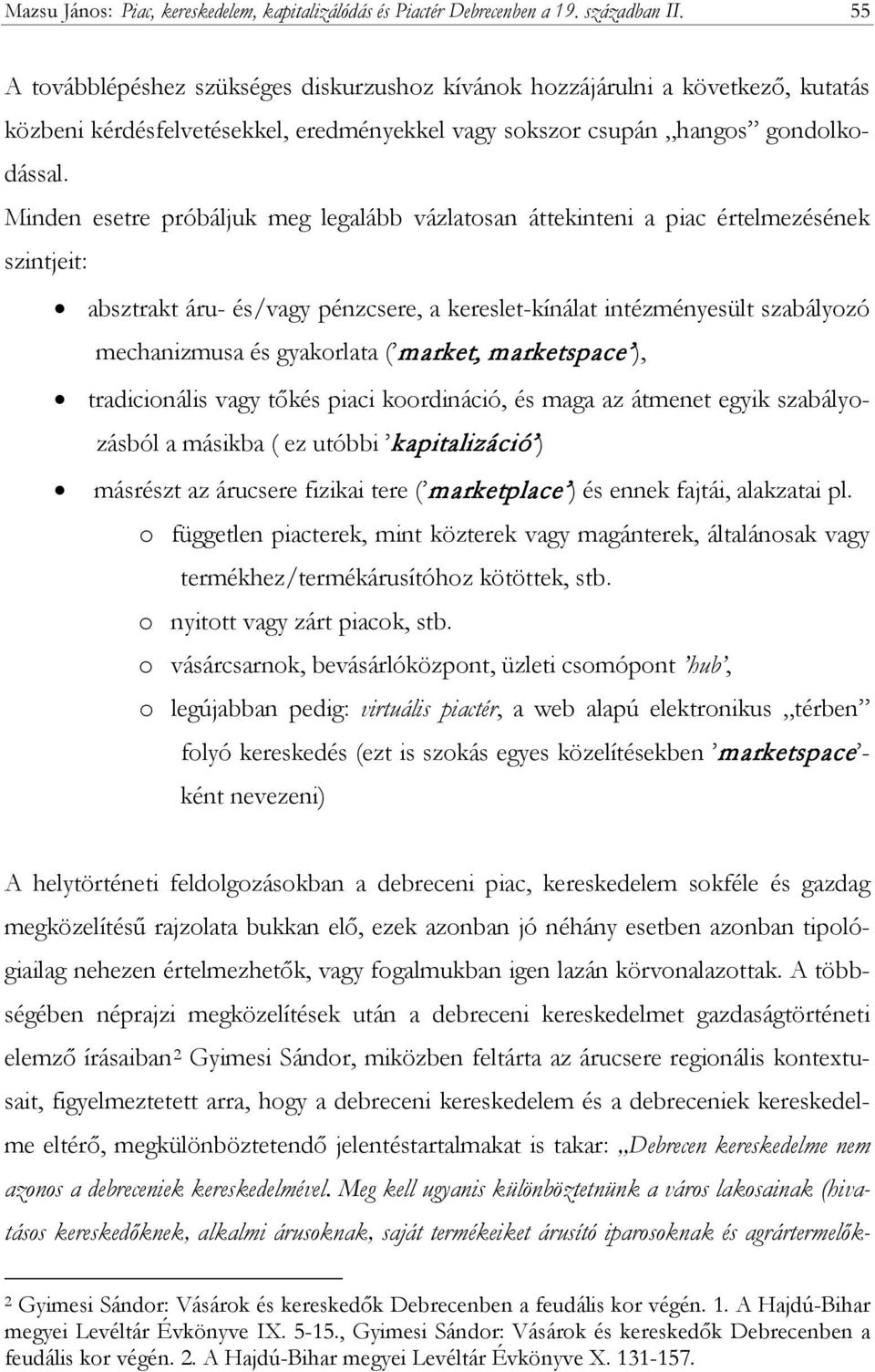 Minden esetre próbáljuk meg legalább vázlatosan áttekinteni a piac értelmezésének szintjeit: absztrakt áru- és/vagy pénzcsere, a kereslet-kínálat intézményesült szabályozó mechanizmusa és gyakorlata