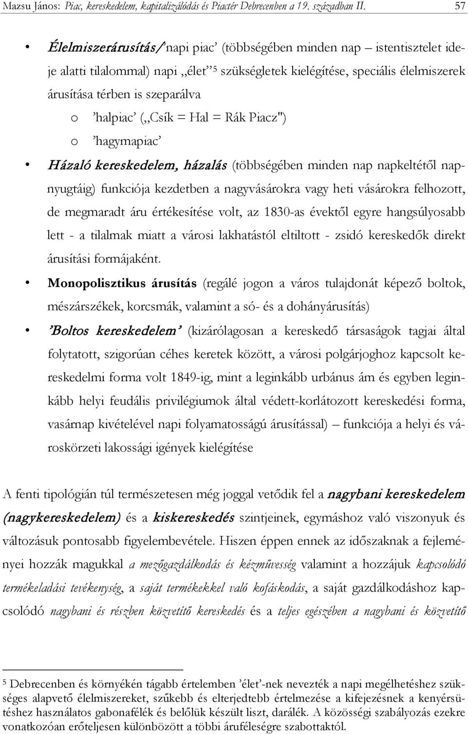 ( Csík = Hal = Rák Piacz") o hagymapiac Házaló kereskedelem, házalás (többségében minden nap napkeltétől napnyugtáig) funkciója kezdetben a nagyvásárokra vagy heti vásárokra felhozott, de megmaradt