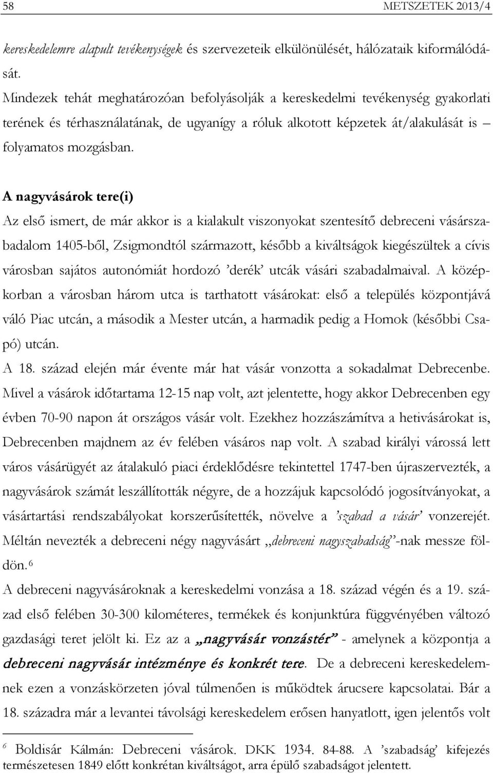 A nagyvásárok tere(i) Az első ismert, de már akkor is a kialakult viszonyokat szentesítő debreceni vásárszabadalom 1405-ből, Zsigmondtól származott, később a kiváltságok kiegészültek a cívis városban