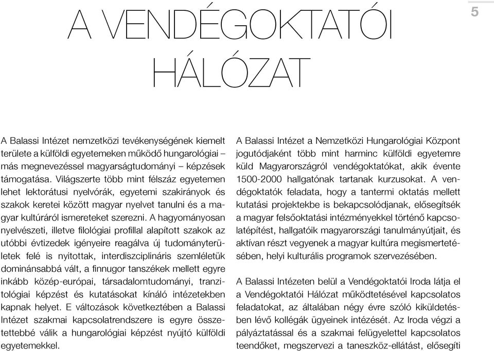 A hagyományosan nyelvészeti, illetve filológiai profillal alapított szakok az utóbbi évtizedek igényeire reagálva új tudományterületek felé is nyitottak, interdiszciplináris szemléletük dominánsabbá