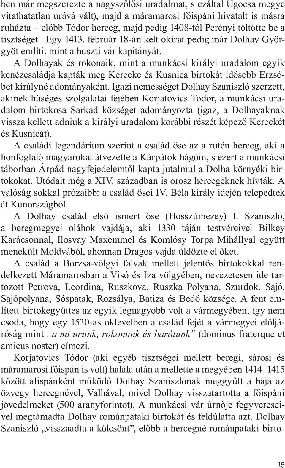 A Dolhayak és rokonaik, mint a munkácsi királyi uradalom egyik kenézcsaládja kapták meg Kerecke és Kusnica birtokát idősebb Erzsébet királyné adományaként.