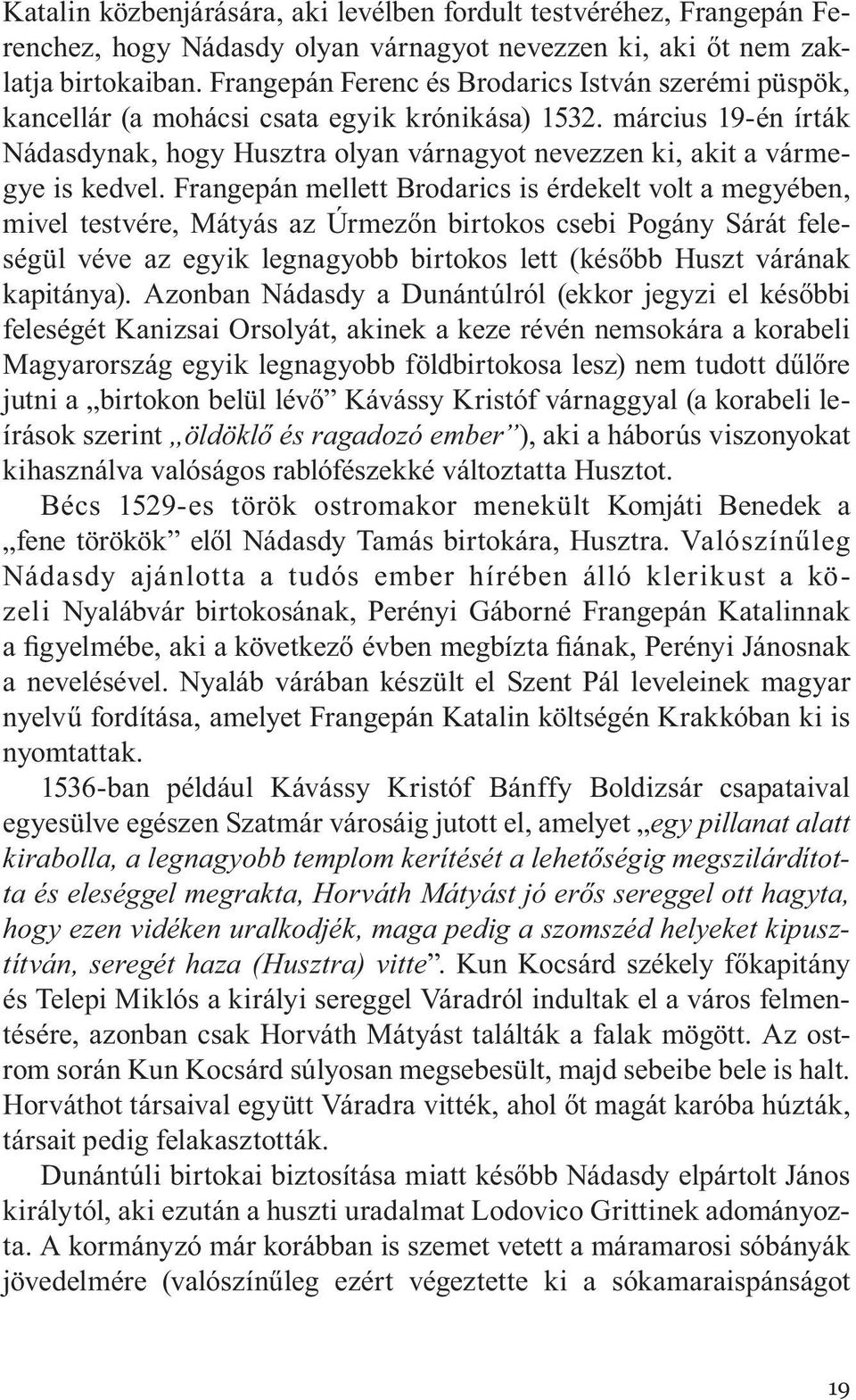 március 19-én írták Nádasdynak, hogy Husztra olyan várnagyot nevezzen ki, akit a vármegye is kedvel.