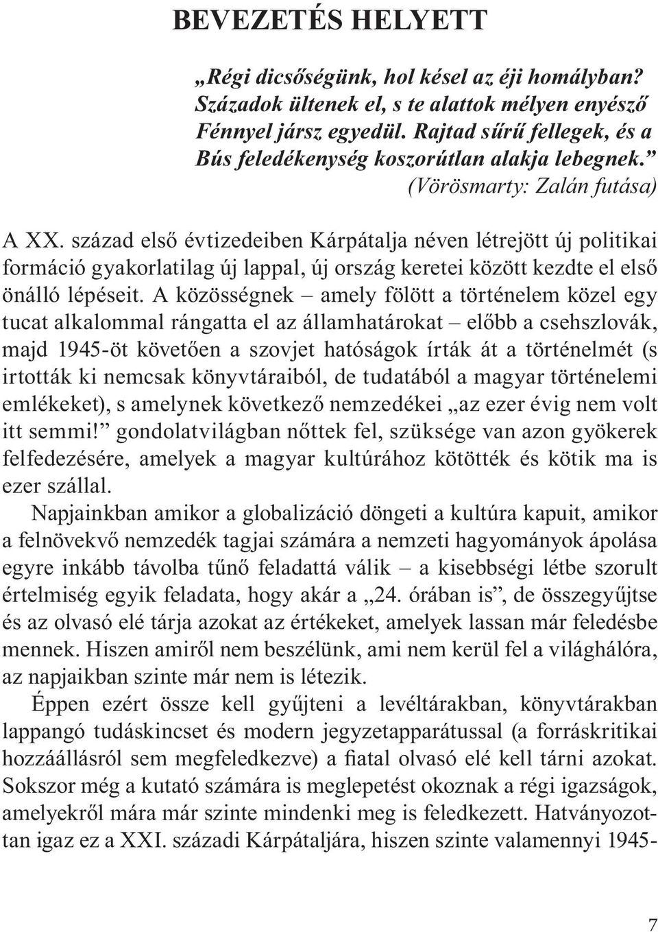 század első évtizedeiben Kárpátalja néven létrejött új politikai formáció gyakorlatilag új lappal, új ország keretei között kezdte el első önálló lépéseit.