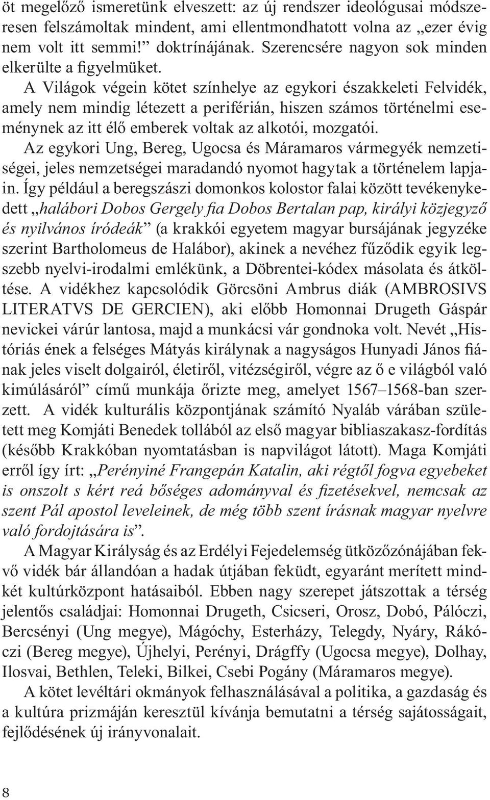 A Világok végein kötet színhelye az egykori északkeleti Felvidék, amely nem mindig létezett a periférián, hiszen számos történelmi eseménynek az itt élő emberek voltak az alkotói, mozgatói.