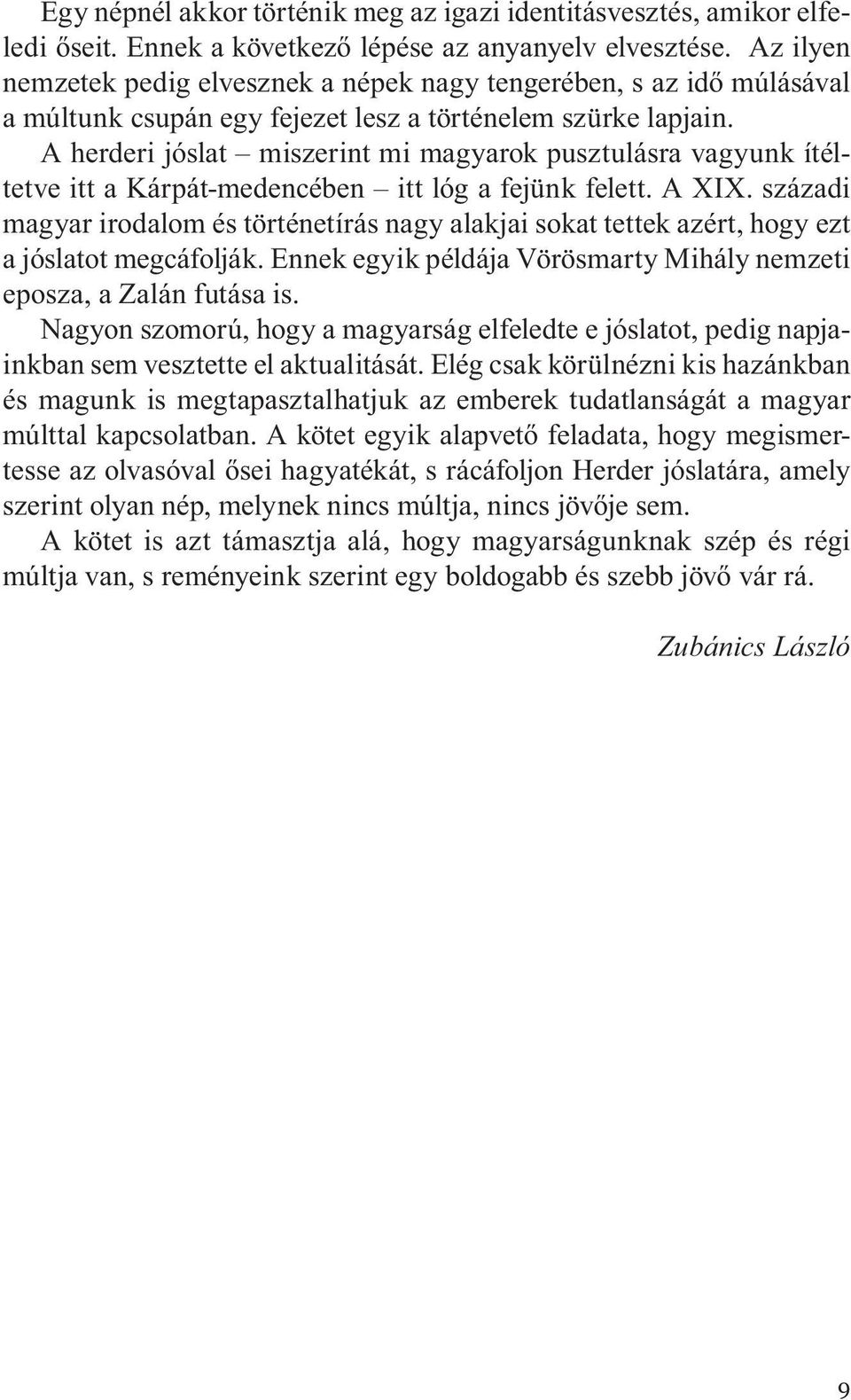 A herderi jóslat miszerint mi magyarok pusztulásra vagyunk ítéltetve itt a Kárpát-medencében itt lóg a fejünk felett. A XIX.