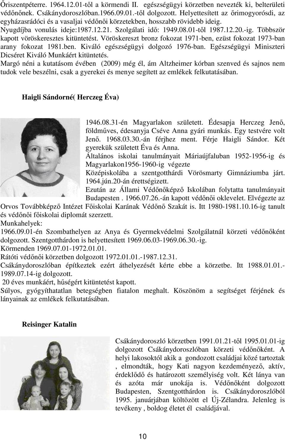 Többször kapott vöröskeresztes kitüntetést. Vöröskereszt bronz fokozat 1971-ben, ezüst fokozat 1973-ban arany fokozat 1981.ben. Kiváló egészségügyi dolgozó 1976-ban.