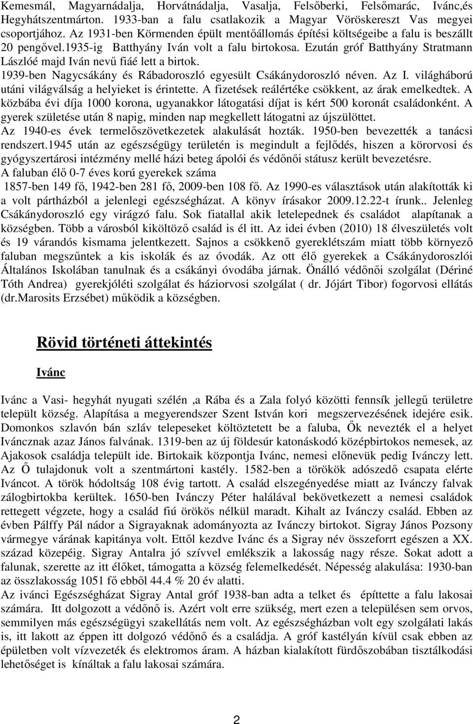 Ezután gróf Batthyány Stratmann Lászlóé majd Iván nevű fiáé lett a birtok. 1939-ben Nagycsákány és Rábadoroszló egyesült Csákánydoroszló néven. Az I.