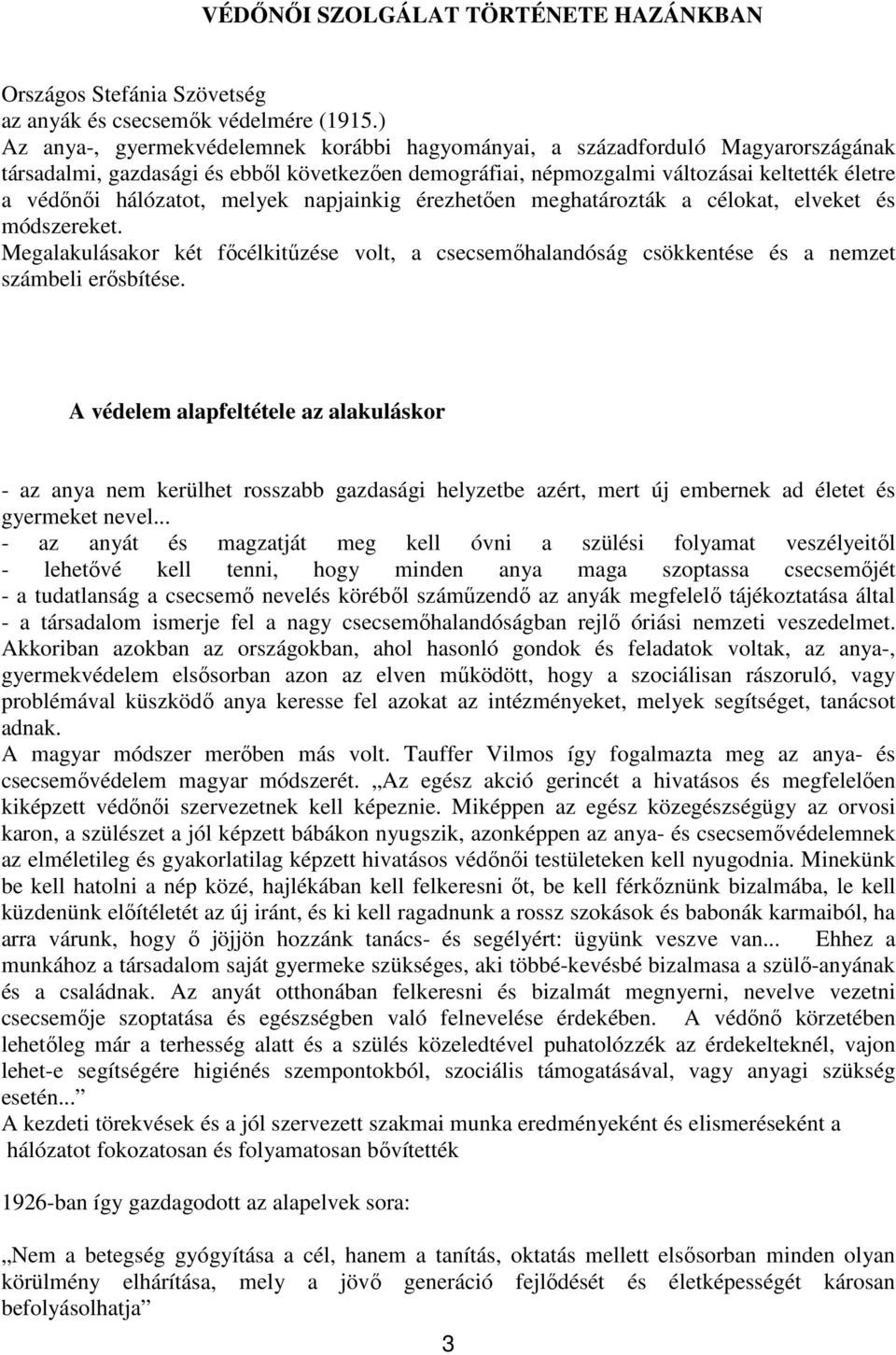 hálózatot, melyek napjainkig érezhetően meghatározták a célokat, elveket és módszereket. Megalakulásakor két főcélkitűzése volt, a csecsemőhalandóság csökkentése és a nemzet számbeli erősbítése.