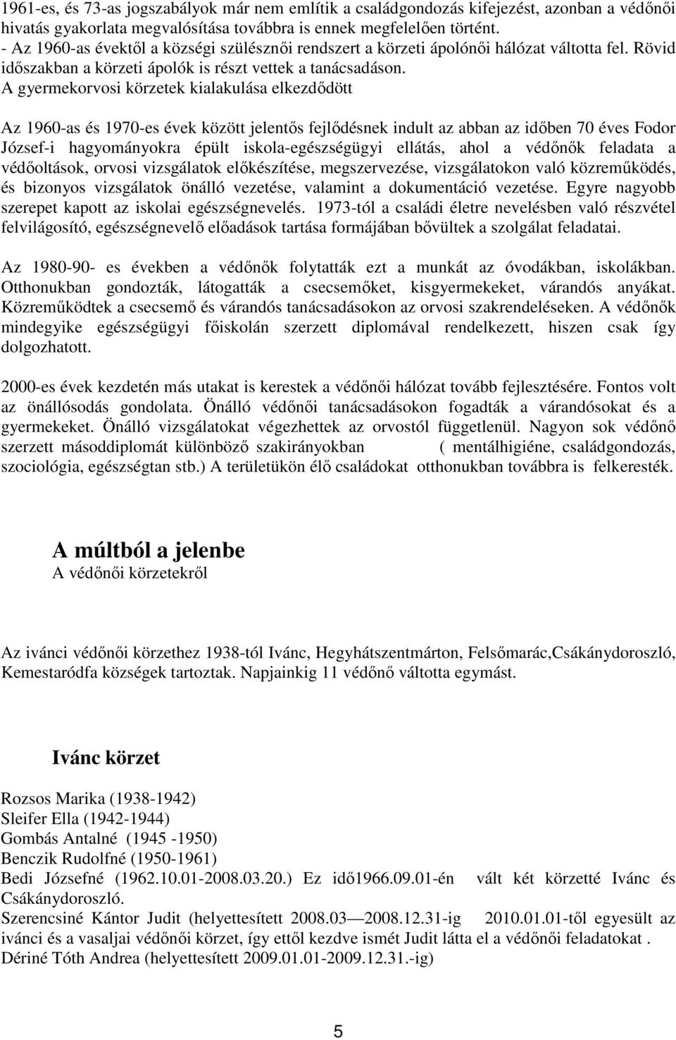 A gyermekorvosi körzetek kialakulása elkezdődött Az 1960-as és 1970-es évek között jelentős fejlődésnek indult az abban az időben 70 éves Fodor József-i hagyományokra épült iskola-egészségügyi