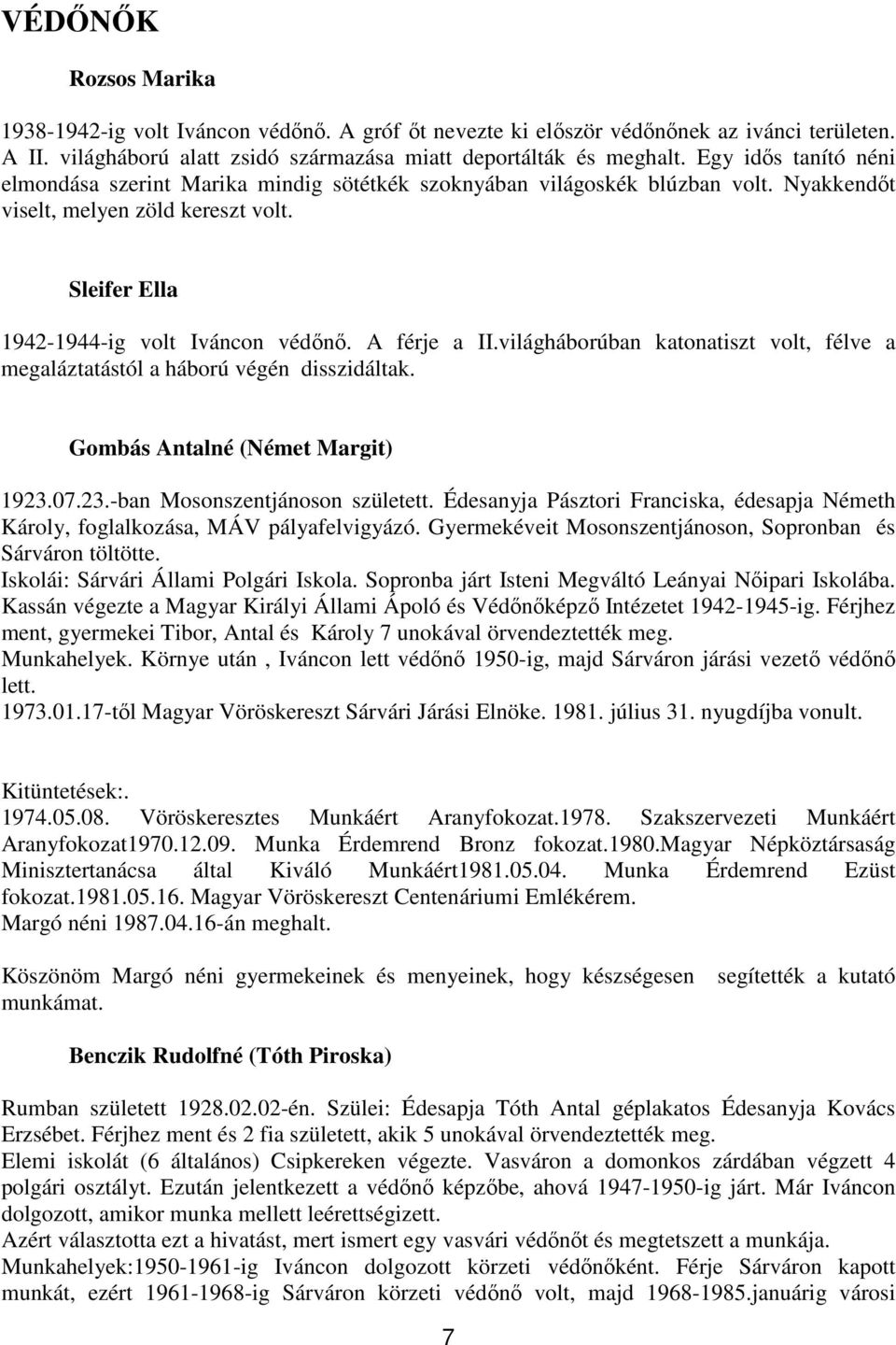 A férje a II.világháborúban katonatiszt volt, félve a megaláztatástól a háború végén disszidáltak. Gombás Antalné (Német Margit) 1923.07.23.-ban Mosonszentjánoson született.