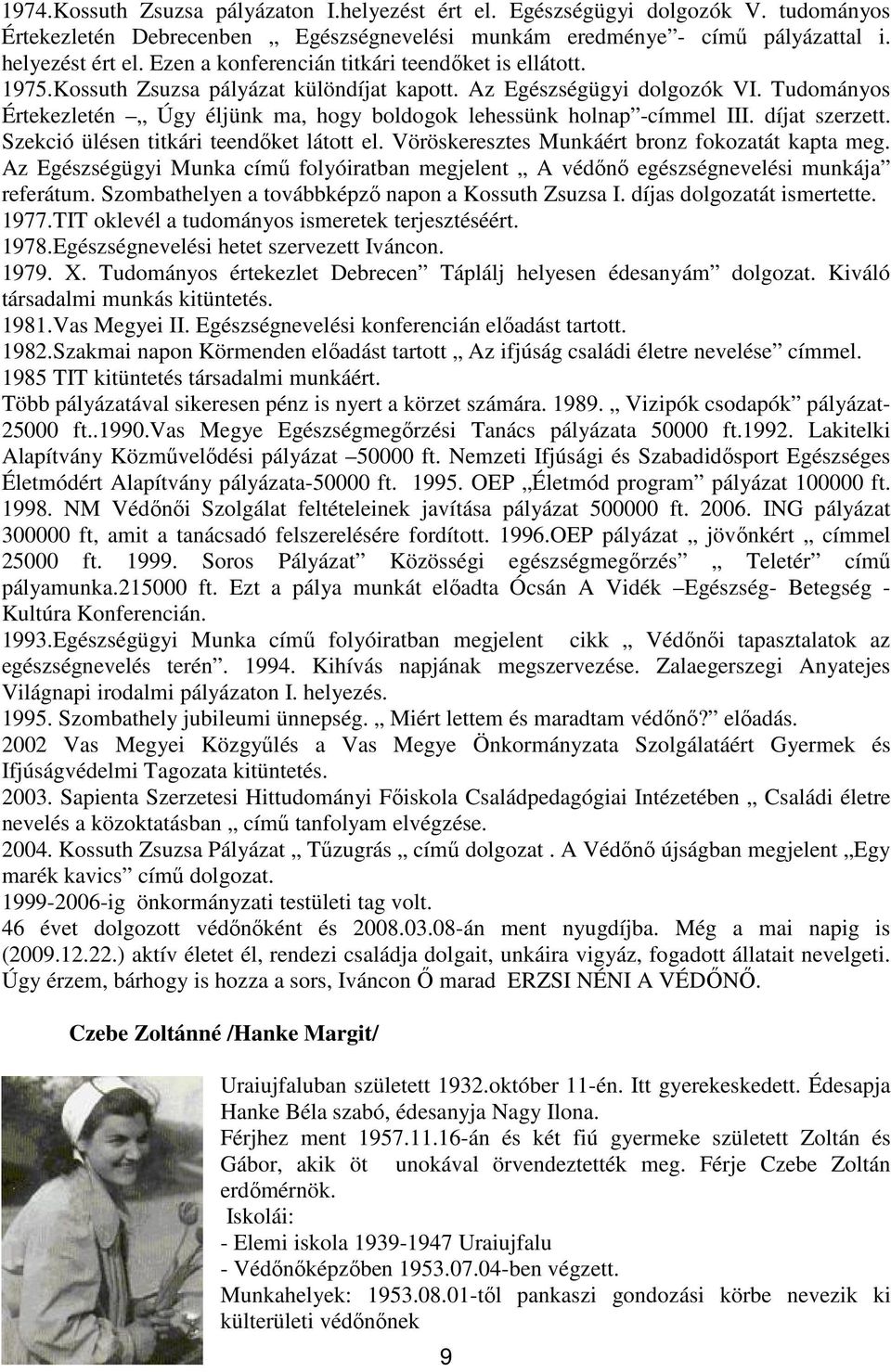 Tudományos Értekezletén Úgy éljünk ma, hogy boldogok lehessünk holnap -címmel III. díjat szerzett. Szekció ülésen titkári teendőket látott el. Vöröskeresztes Munkáért bronz fokozatát kapta meg.