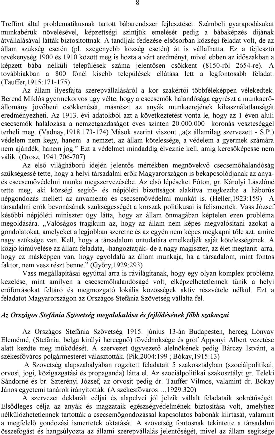 A tandíjak fedezése elsősorban községi feladat volt, de az állam szükség esetén (pl. szegényebb község esetén) át is vállalhatta.