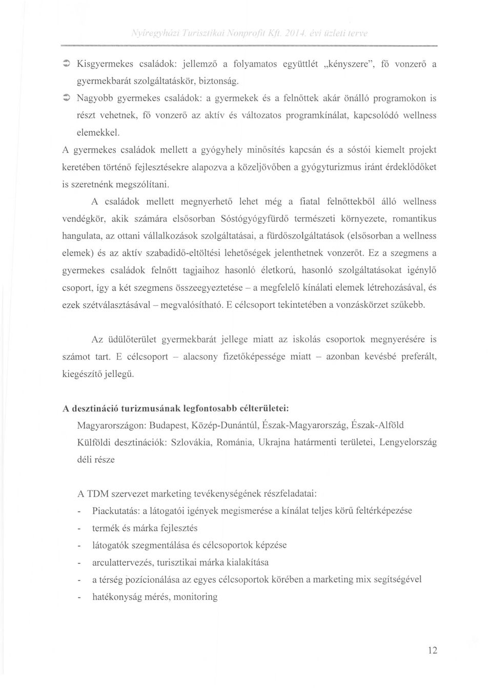 A gyermekes családok mellett a gyógyhely minősítés kapcsán és a sóstói kiemeit projekt keretében történő fejlesztésekre alapozva a közeljövőben a gyógyturizmus iránt érdeklődőket is szeretnénk