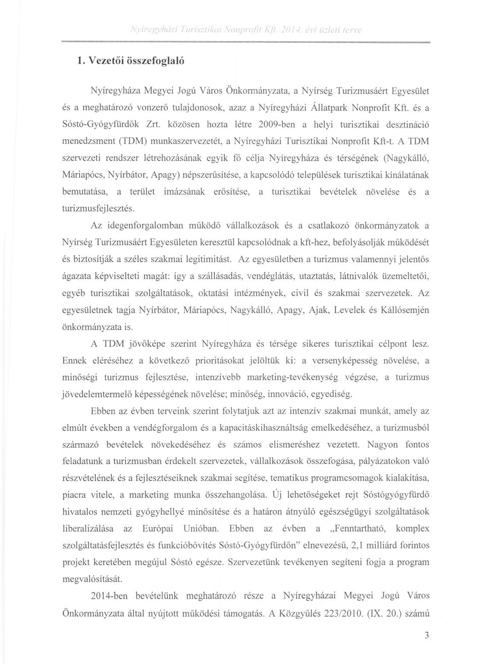 A TDM szervezeti rendszer létrehozásának egyik fő célja Nyíregyháza és térségének (Nagykálló, Máriapócs, Nyírbátor, Apagy) népszerűsítése, a kapcsolódó települések turisztikai kínálatának bemutatása,