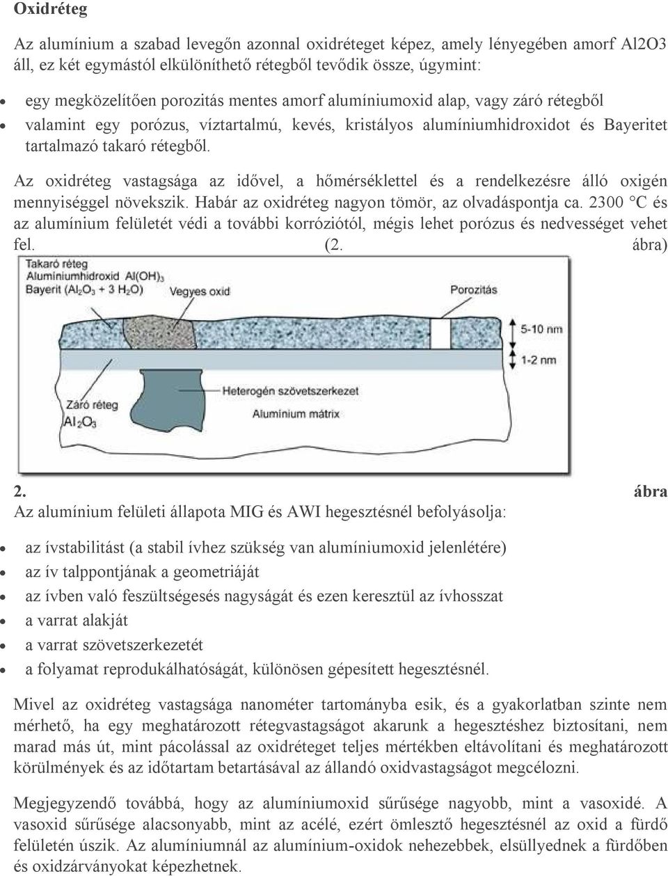 Az oxidréteg vastagsága az idővel, a hőmérséklettel és a rendelkezésre álló oxigén mennyiséggel növekszik. Habár az oxidréteg nagyon tömör, az olvadáspontja ca.