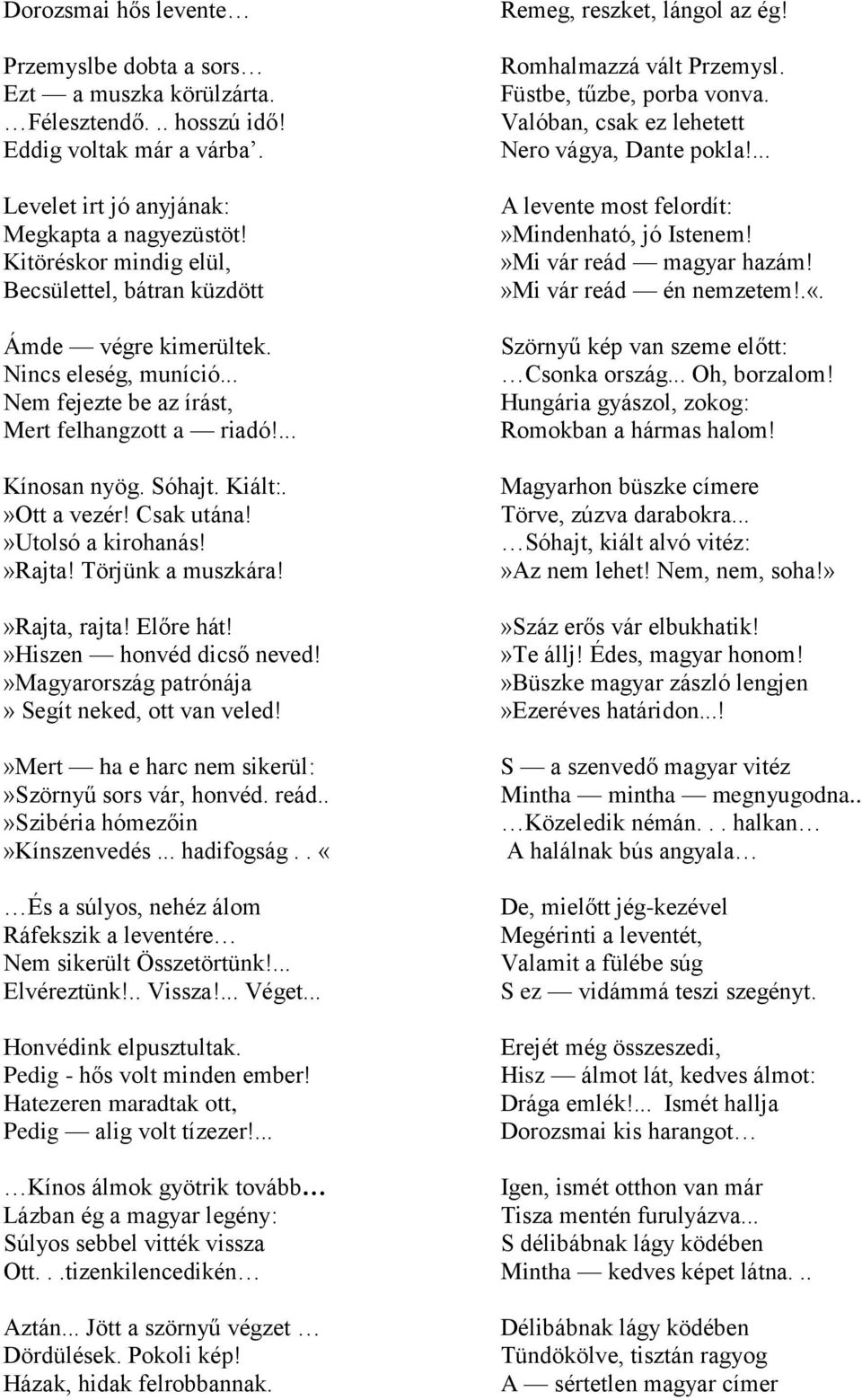 Csak utána!»utolsó a kirohanás!»rajta! Törjünk a muszkára!»rajta, rajta! Előre hát!»hiszen honvéd dicső neved!»magyarország patrónája» Segít neked, ott van veled!