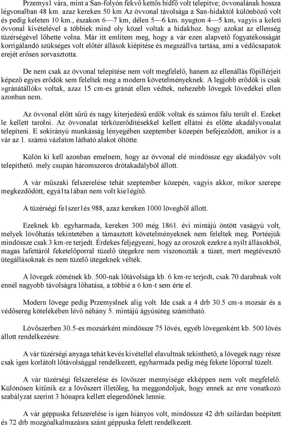 Már itt említem meg, hogy a vár ezen alapvető fogyatékosságát korrigálandó szükséges volt előtér állások kiépítése és megszállva tartása, ami a védőcsapatok erejét erősen sorvasztotta.