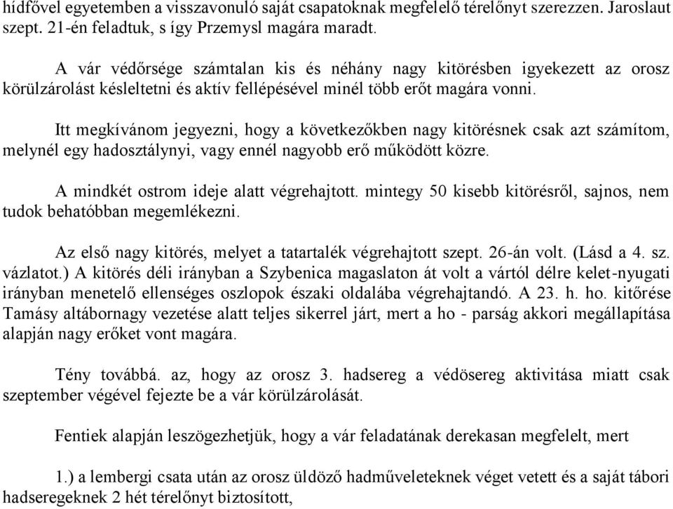 Itt megkívánom jegyezni, hogy a következőkben nagy kitörésnek csak azt számítom, melynél egy hadosztálynyi, vagy ennél nagyobb erő működött közre. A mindkét ostrom ideje alatt végrehajtott.