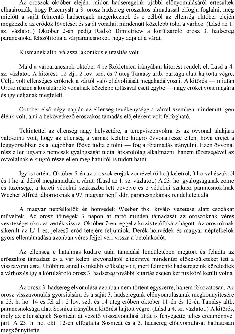 mindenütt közelebb tolta a várhoz. (Lásd az 1. sz. vázlatot.) Október 2-án pedig Radkó Dimietriew a körülzároló orosz 3. hadsereg parancsnoka felszólította a várparancsnokot, hogy adja át a várat.