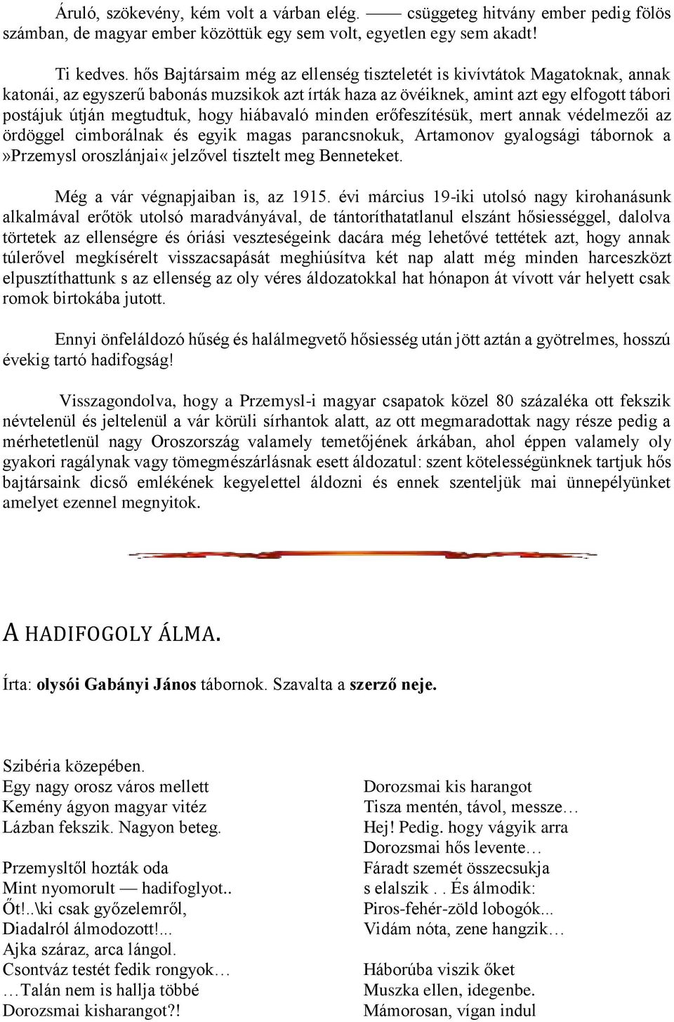 hogy hiábavaló minden erőfeszítésük, mert annak védelmezői az ördöggel cimborálnak és egyik magas parancsnokuk, Artamonov gyalogsági tábornok a»przemysl oroszlánjai«jelzővel tisztelt meg Benneteket.