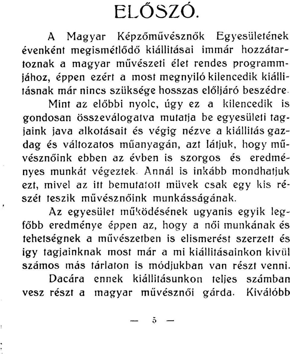 nincs szüksége hosszas előljáró beszédre Mint az előbbi nyolc, úgy ez a kilencedik is gondosan összeválogatva mutatja be egyesületi tagjaink java alkotásait és végig nézve a kiállítás gazdag és