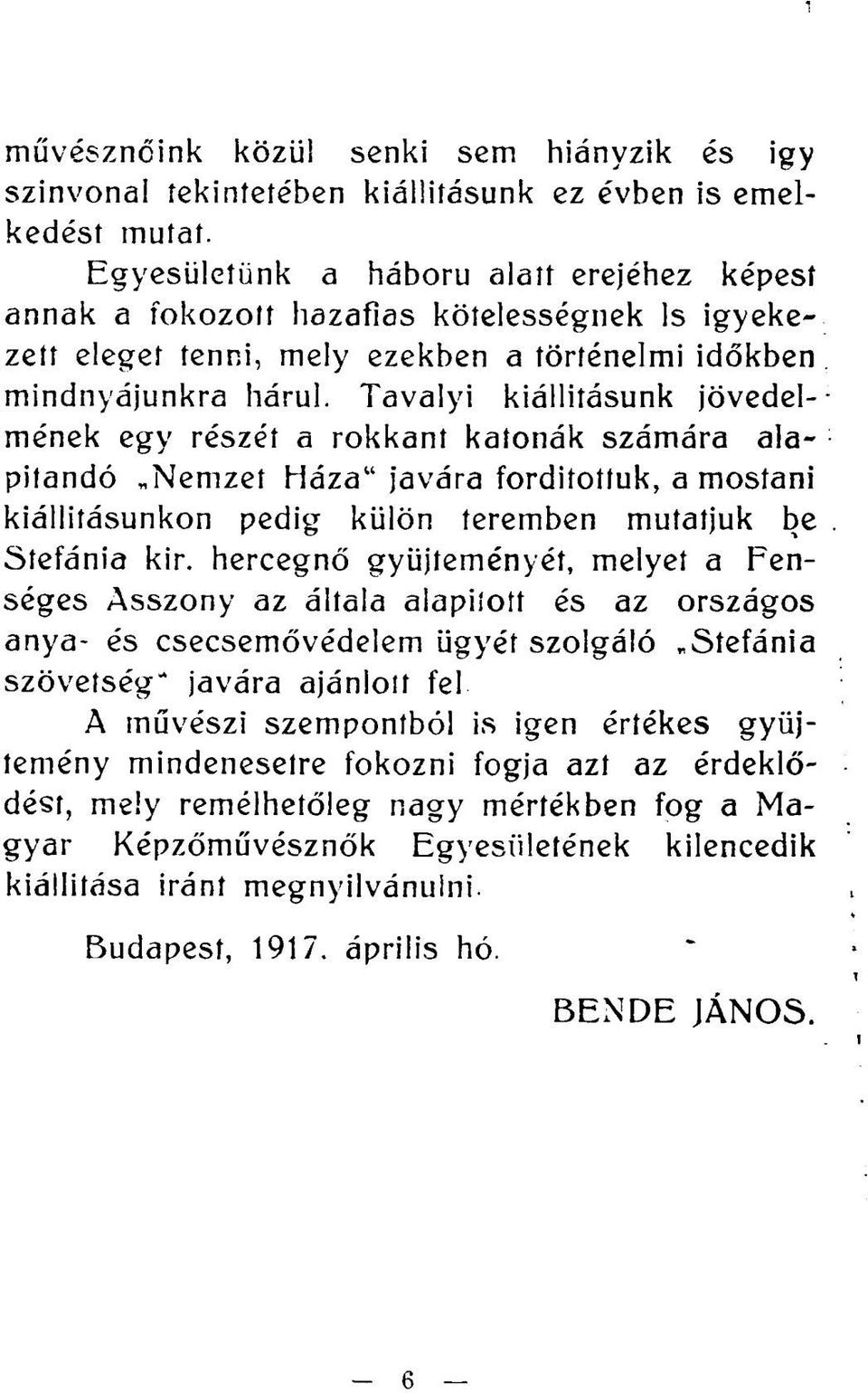 Tavalyi kiállításunk jövedelmének egy részét a rokkant katonák számára alapítandó Nemzet Háza" javára fordítottuk, a mostani kiállításunkon pedig külön teremben mutatjuk be Stefánia kir.