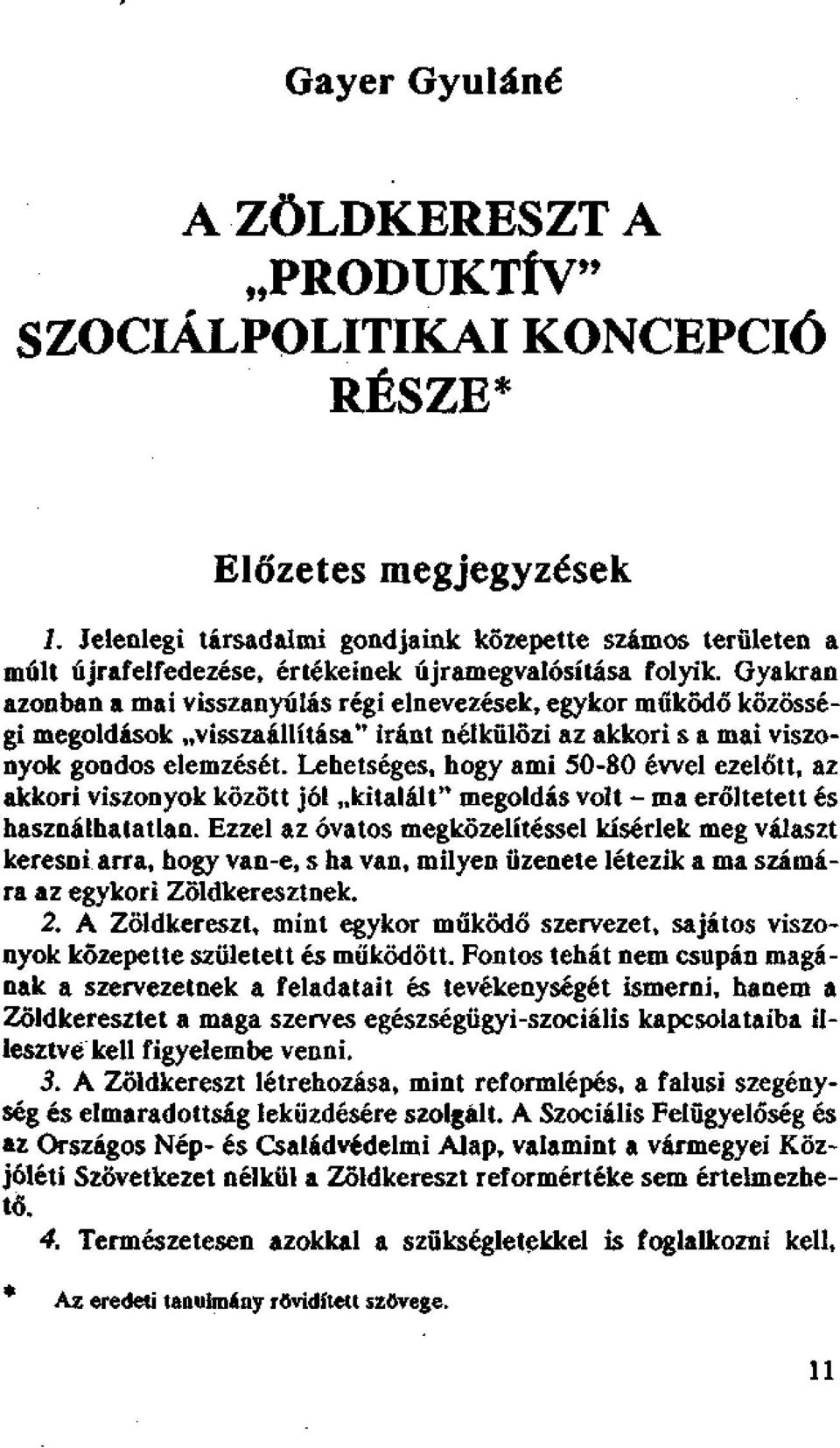 Gyakran azonban a mai visszanyúlás régi elnevezések, egykor működő közösségi megoldások visszaállítása" iránt nélkülözi az akkori s a mai viszonyok gondos elemzését.