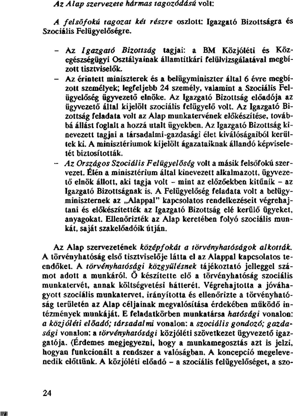 - Az érintett miniszterek és a belügyminiszter által 6 évre megbízott személyek; legfeljebb 24 személy, valamint a Szociális Felügyelőség ügyvezető elnöke.