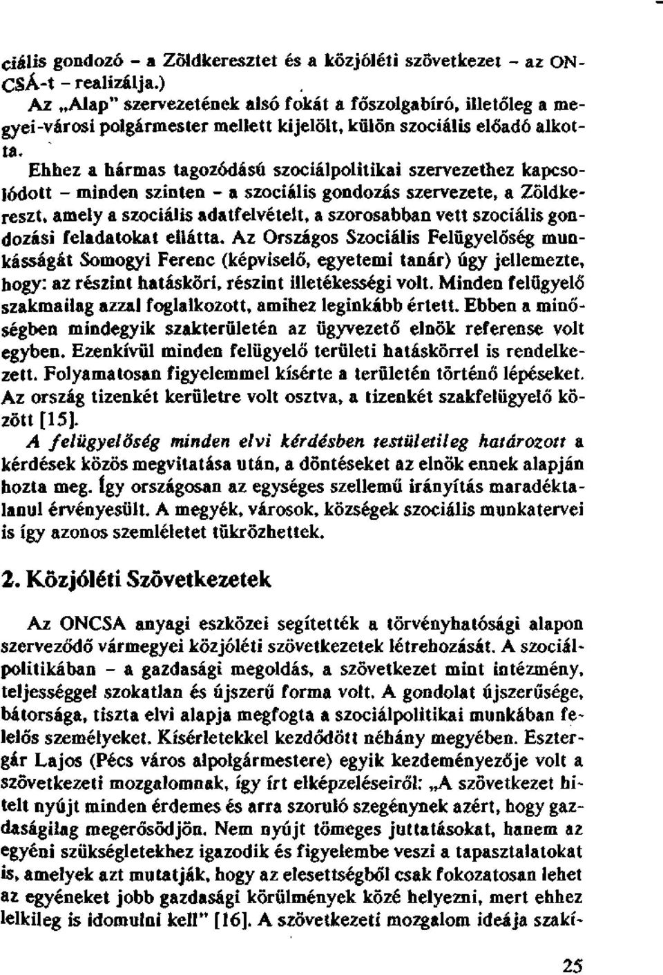 Ehhez a hármas tagozódású szociálpolitikai szervezethez kapcsolódott - minden szinten - a szociális gondozás szervezete, a Zöldkereszt, amely a szociális adatfelvételt, a szorosabban vett szociális