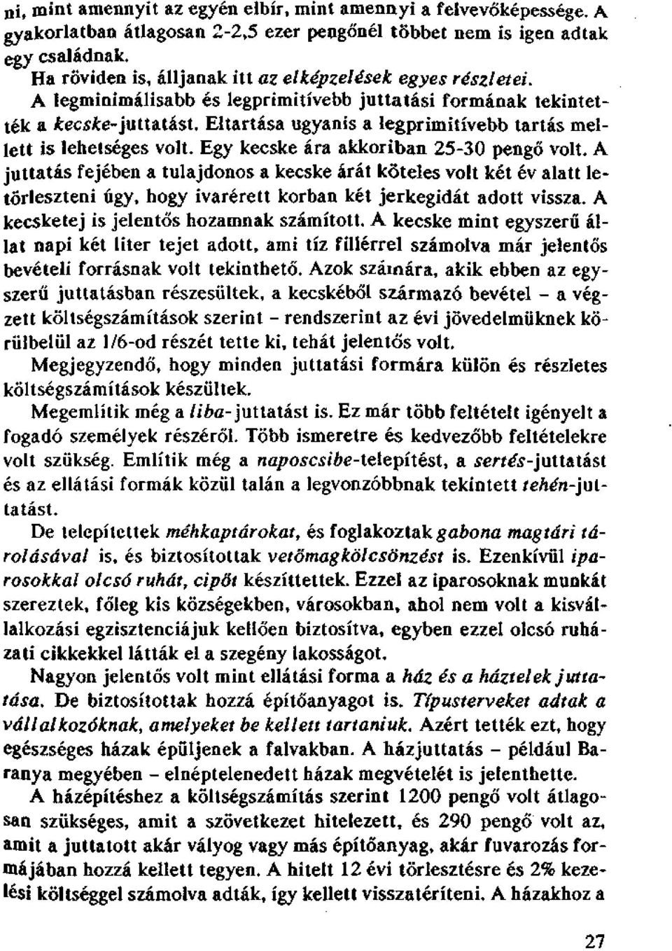 Eltartása ugyanis a legprimitívebb tartás mellett is lehetséges volt. Egy kecske ára akkoriban 25-30 pengő volt.