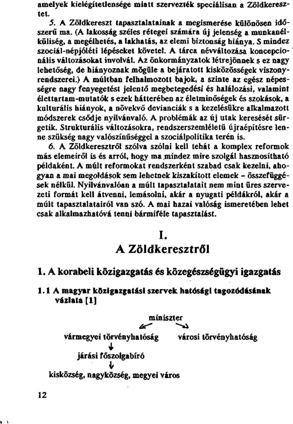 A tárca névváltozása koncepcionális változásokat involvál. Az önkormányzatok létrejönnek s ez nagy lehetőség, de hiányoznak mögüle a bejáratott kisközösségek viszonyrendszerei.