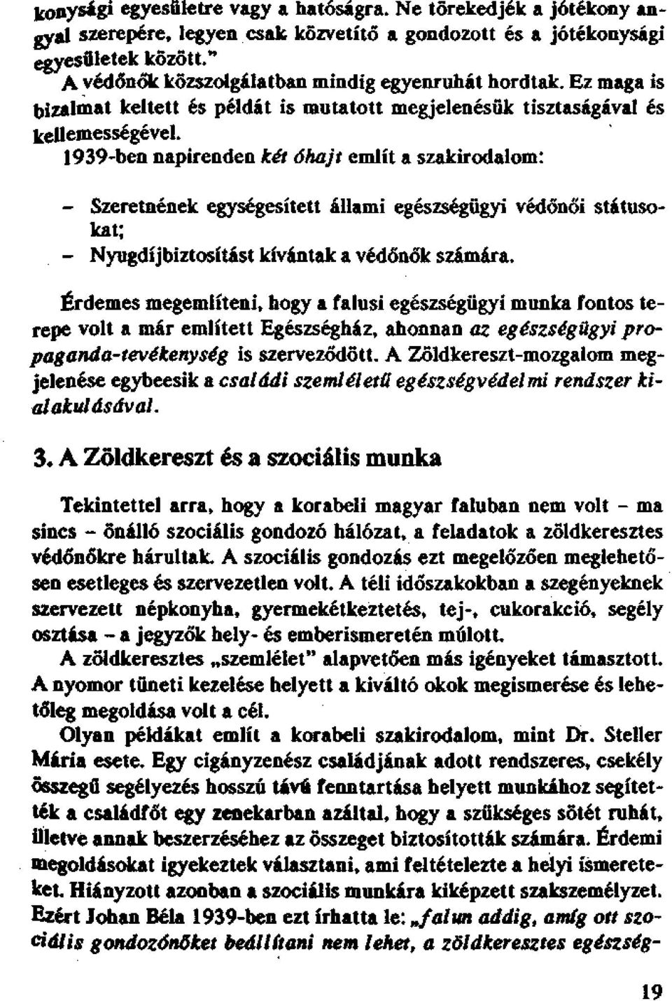 1939-ben napirenden két óhajt említ a szakirodalom: - Szeretnének egységesített állami egészségügyi védőnői státusokat; - Nyugdíjbiztosítást kívántak a védőnők számára.