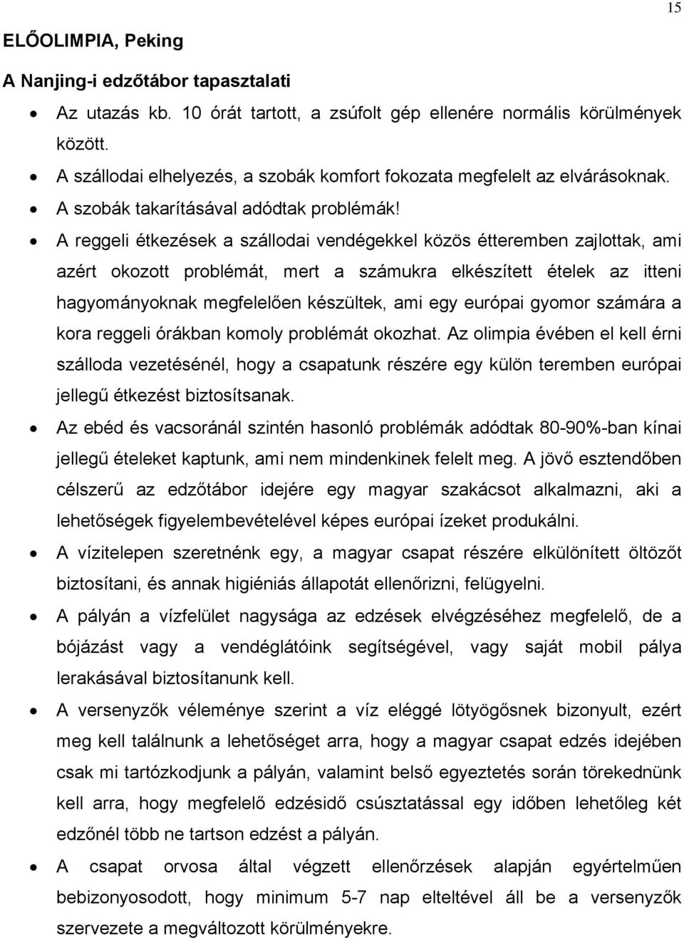 A reggeli étkezések a szállodai vendégekkel közös étteremben zajlottak, ami azért okozott problémát, mert a számukra elkészített ételek az itteni hagyományoknak megfelelően készültek, ami egy európai