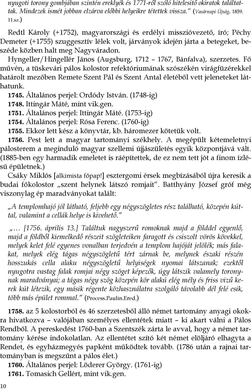 ló hitelesitő okiratok találtattak. Mindezek ismét jobban elzárva előbbi helyeikre tétettek vissza