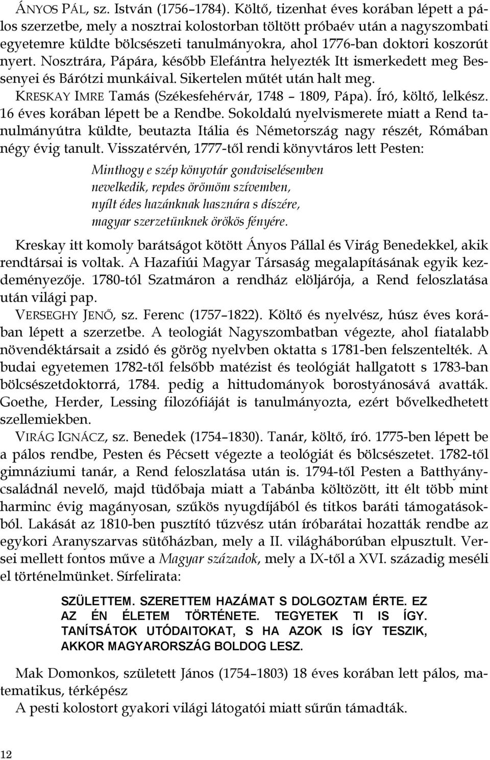 Nosztrára, Pápára, később Elefántra helyezték Itt ismerkedett meg Bessenyei és Bárótzi munkáival. Sikertelen műtét után halt meg. KRESKAY IMRE Tamás (Székesfehérvár, 1748 1809, Pápa).