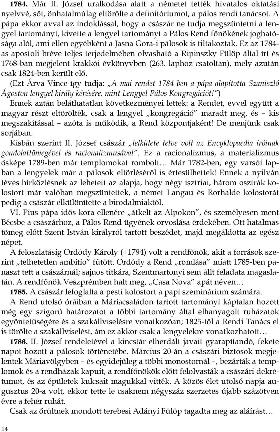 pálosok is tiltakoztak. Ez az 1784- as apostoli bréve teljes terjedelmében olvasható a Ripinszky Fülöp által írt és 1768-ban megjelent krakkói évkönyvben (263.